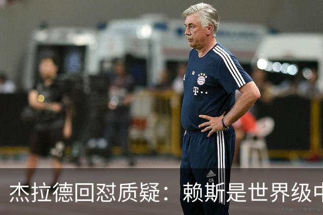 杰拉德回怼质疑：赖斯是世界级中场，那球是顶级进球